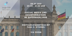 Digitaler Stammtisch der Jungen GSP Berlin: Social Media und Desinformation im Superwahljahr mit Paul C. Strobel, 08.07.2021 via Zoom.