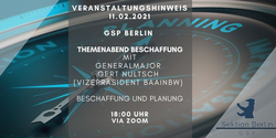 Veranstaltungshinweis GSP Berlin Themenabend Beschaffung und Planung mit Generalmajor Gert Nultsch am 11.02.2021 via Zoom.