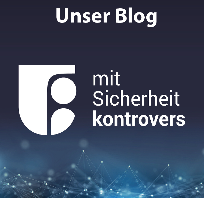 Unser Blog - mit Sicherheit kontrovers