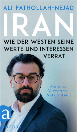 Buchcover: Ali Fathollah-Nejad - Iran. Wie der Westen seine Werte und Interessen verrät. Mit Autorenporträt.