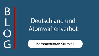 BLOG: Deutschland und Atomwaffenverbot. Hintergrundbild mit Call-to-Action 'Kommentieren Sie mit !'.